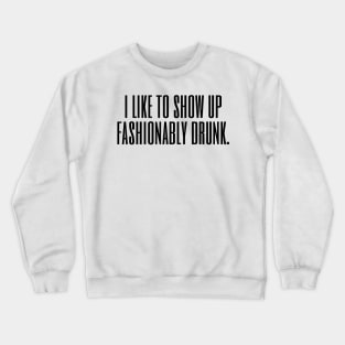 I Like To Show Up Fashionably Drunk Crewneck Sweatshirt